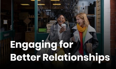 Engaging for Better Relationships