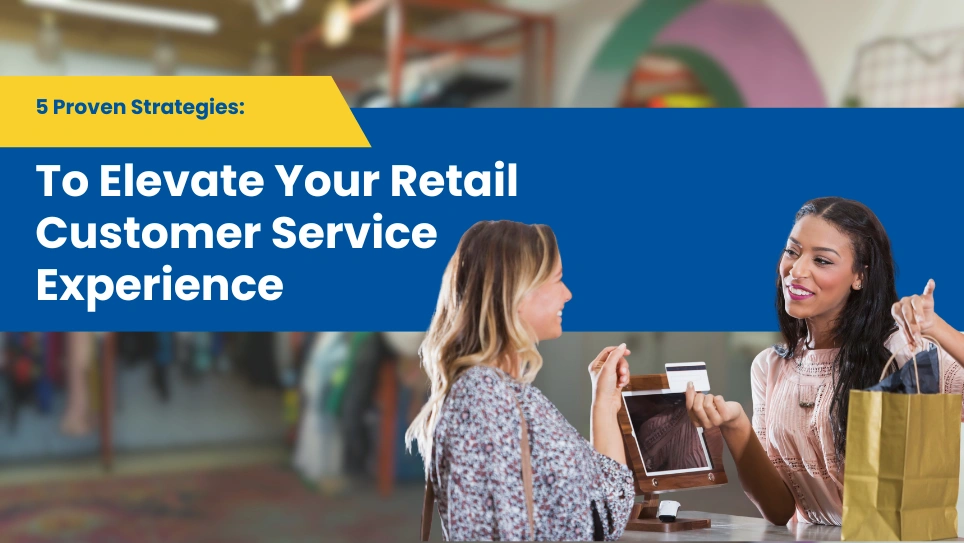 5 Proven Strategies to Elevate Your Retail Customer Service Experience