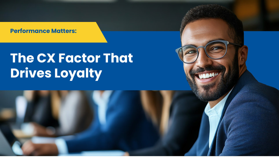 Performance Matters: The CX Factor That Drives Loyalty