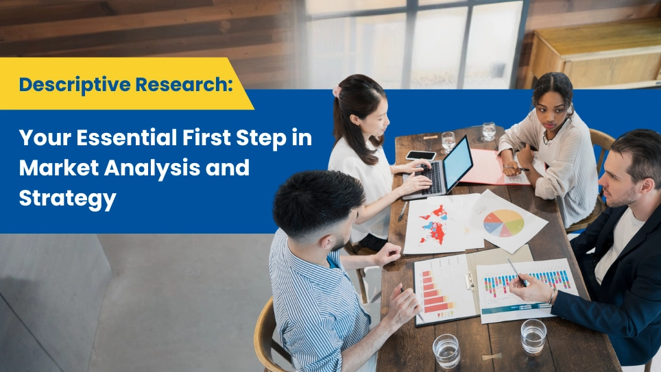 Descriptive Research: The Essential First Step in Market Analysis
