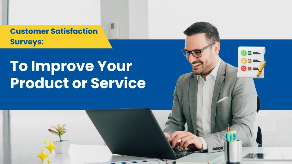 Using Customer Satisfaction Surveys to Improve Your Product or Service