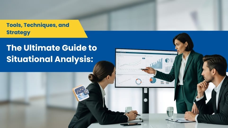 The Ultimate Guide to Situational Analysis: Tools, Techniques, and Strategy